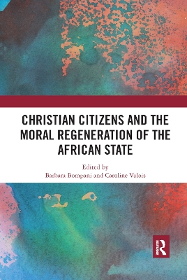 Christian Citizens and the Moral Regeneration of the African State by Barbara Bompani