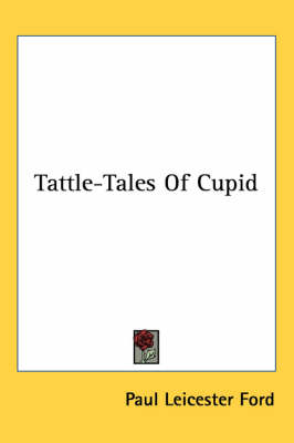 Tattle-Tales Of Cupid by Paul Leicester Ford