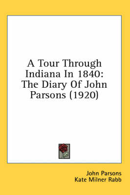 A A Tour Through Indiana In 1840: The Diary Of John Parsons (1920) by Kate Milner Rabb
