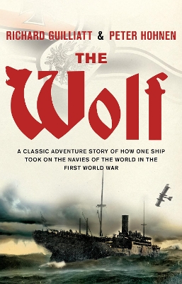 The The Wolf: A classic adventure story of how one ship took on the navies of the world in the First World War by Peter Hohnen