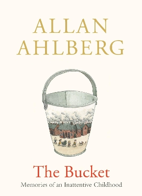 The The Bucket: Memories of an Inattentive Childhood by Allan Ahlberg