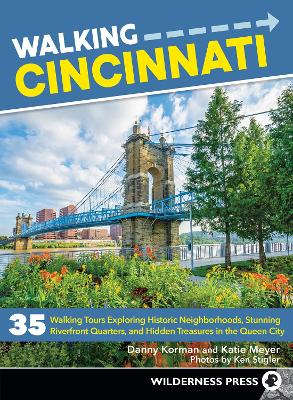 Walking Cincinnati: 35 Walking Tours Exploring Historic Neighborhoods, Stunning Riverfront Quarters, and Hidden Treasures in the Queen City book