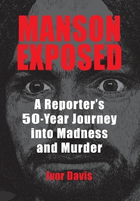 Manson Exposed: A Reporter's 50-Year Journey into Madness and Murder by Ivor Davis