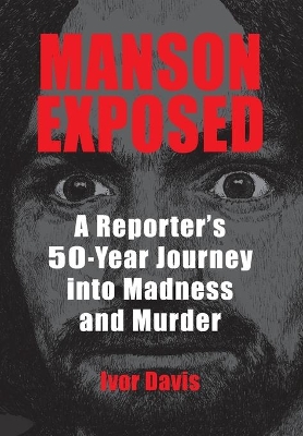 Manson Exposed: A Reporter's 50-Year Journey into Madness and Murder book