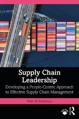 Supply Chain Leadership: Developing a People-Centric Approach to Effective Supply Chain Management by Peter W. Robertson