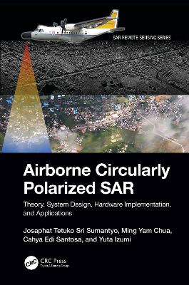 Airborne Circularly Polarized SAR: Theory, System Design, Hardware Implementation, and Applications by Josaphat Tetuko Sri Sumantyo