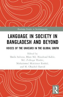 Language in Society in Bangladesh and Beyond: Voices of the Unheard in the Global South by Shaila Sultana