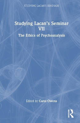 Studying Lacan’s Seminar VII: The Ethics of Psychoanalysis by Carol Owens