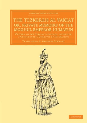 Tezkereh al Vakiat; or, Private Memoirs of the Moghul Emperor Humayun book