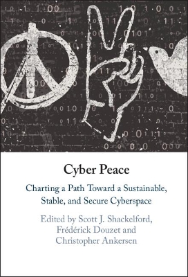 Cyber Peace: Charting a Path Toward a Sustainable, Stable, and Secure Cyberspace book