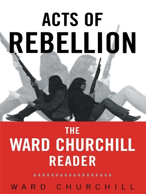 Acts of Rebellion: The Ward Churchill Reader by Ward Churchill