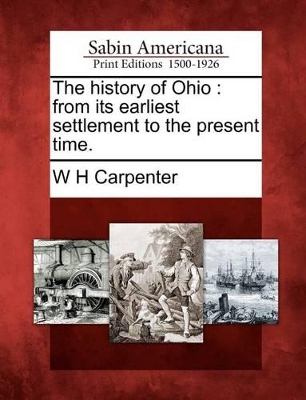 The History of Ohio: From Its Earliest Settlement to the Present Time. book