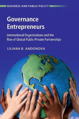Governance Entrepreneurs: International Organizations and the Rise of Global Public-Private Partnerships book