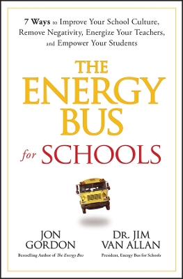 The Energy Bus for Schools: 7 Ways to Improve your School Culture, Remove Negativity, Energize Your Teachers, and Empower Your Students book