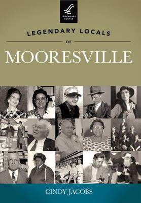 Legendary Locals of Mooresville: North Carolina by Cindy Jacobs