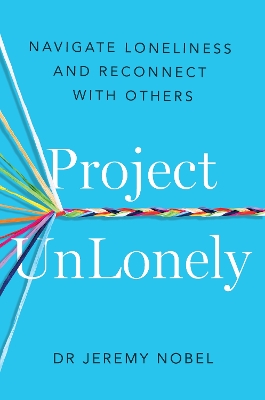 Project UnLonely: Navigate Loneliness and Reconnect with Others by Jeremy Nobel