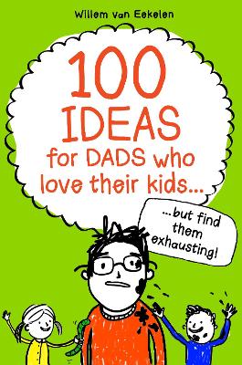 100 ideas for dads who love their kids but find them exhausting by Willem van Eekelen