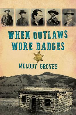 When Outlaws Wore Badges by Melody Groves