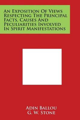 The Exposition of Views Respecting the Principal Facts, Causes and Peculiarities Involved in Spirit Manifestations by Adin Ballou