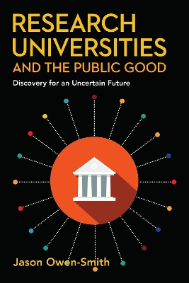 Research Universities and the Public Good: Discovery for an Uncertain Future by Jason Owen-Smith