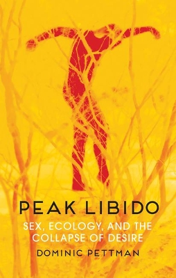 Peak Libido: Sex, Ecology, and the Collapse of Desire book