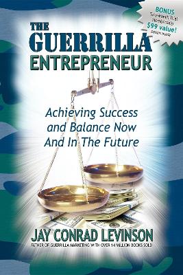 The Guerrilla Entrepreneur: Achieving Success and Balance Now and in the Future book