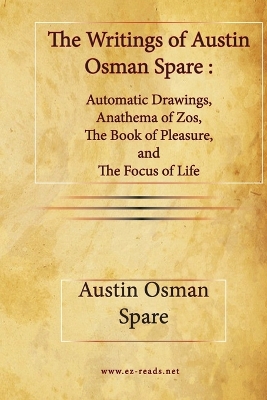 The Writings of Austin Osman Spare: Automatic Drawings, Anathema of Zos, The Book of Pleasure, and The Focus of Life book