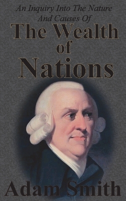 An Inquiry Into The Nature And Causes Of The Wealth Of Nations: Complete Five Unabridged Books by Adam Smith