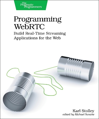 Programming WebRTC: Build Real-Time Streaming Applications for the Web book