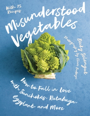 Misunderstood Vegetables: How to Fall in Love with Sunchokes, Rutabaga, Eggplant and More book