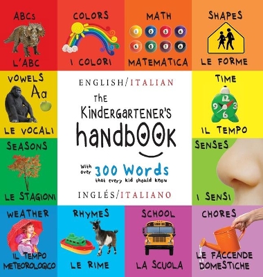 The Kindergartener's Handbook: Bilingual (English / Italian) (Inglés / Italiano) ABC's, Vowels, Math, Shapes, Colors, Time, Senses, Rhymes, Science, and Chores, with 300 Words that every Kid should Know: Engage Early Readers: Children's Learning Books book