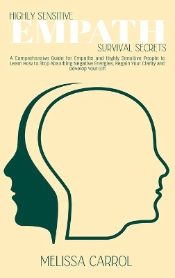 Highly Sensitive Empath Survival Secrets: A Comprehensive Guide for Empaths and Highly Sensitive People to Learn How to Stop Absorbing Negative Energies, Regain Your Clarity and Develop Your Gift book