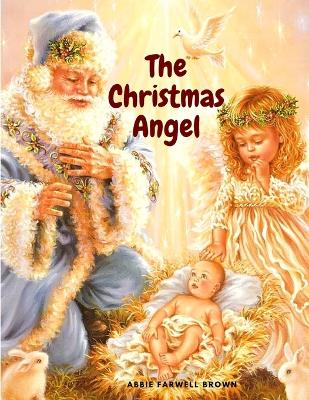 The Christmas Angel: A lovely Christmas Story by Abbie Farwell Brown