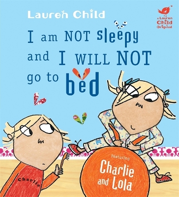Charlie and Lola: I Am Not Sleepy and I Will Not Go to Bed by Lauren Child