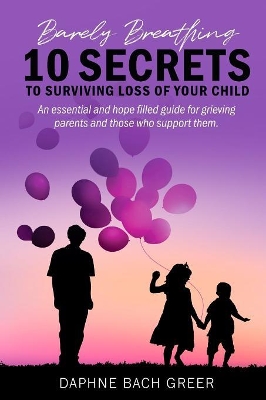 Barely Breathing: 10 Secrets to Surviving Loss of Your Child book