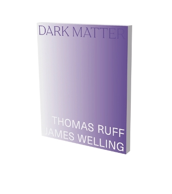 Dark Matter. Thomas Ruff & James Welling book