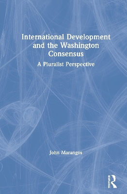 International Development and the Washington Consensus: A Pluralist Perspective by John Marangos