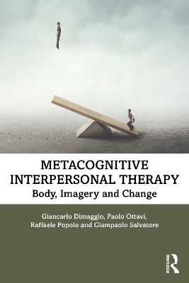 Metacognitive Interpersonal Therapy: Body, Imagery and Change by Giancarlo Dimaggio