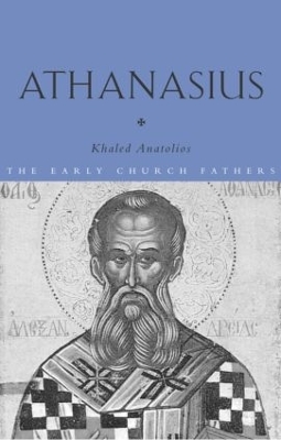 Athanasius: the Early Church Fathers by Khaled Anatolios