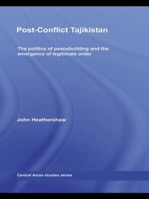 Post-Conflict Tajikistan: The politics of peacebuilding and the emergence of legitimate order book