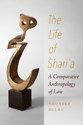 The Life of Shari'a: A Comparative Anthropology of Law by Youssef Belal