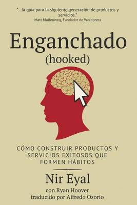 Enganchado (Hooked): Como Construir Productos y Servicios Exitosos Que Formen Habitos by Nir Eyal