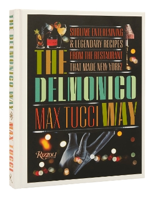 The Delmonico Way: Sublime Entertaining and Legendary Recipes from the Restaurant That Made New York book