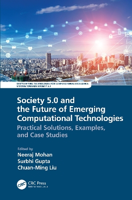 Society 5.0 and the Future of Emerging Computational Technologies: Practical Solutions, Examples, and Case Studies book