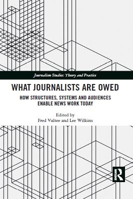 What Journalists Are Owed: How Structures, Systems and Audiences Enable News Work Today by Fred Vultee