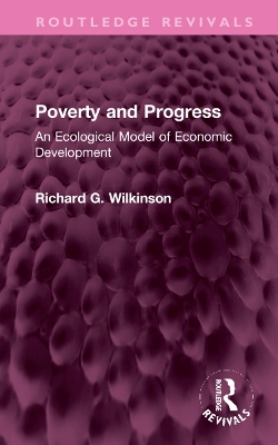 Poverty and Progress: An Ecological Model of Economic Development by Richard G. Wilkinson