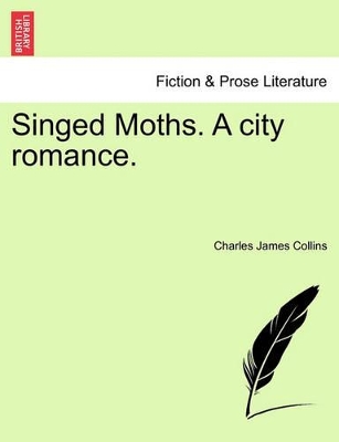 Singed Moths. a City Romance. by Charles James Collins