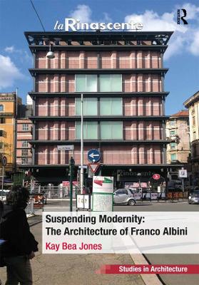 Suspending Modernity: The Architecture of Franco Albini by Kay Bea Jones