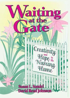 Waiting at the Gate: Creativity and Hope in the Nursing Home by Susan L Sandel