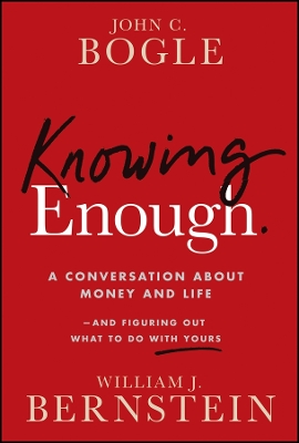 Knowing Enough: A Conversation About Money and Lifeand Figuring Out What to Do with Yours by John C. Bogle